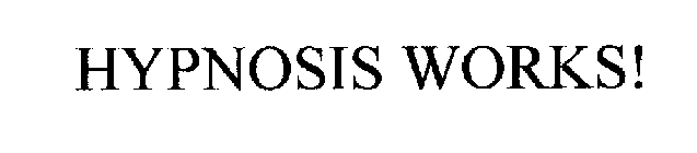 HYPNOSIS WORKS!