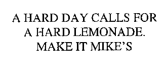 A HARD DAY CALLS FOR A HARD LEMONADE. MAKE IT MIKE'S
