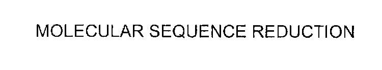 MOLECULAR SEQUENCE REDUCTION