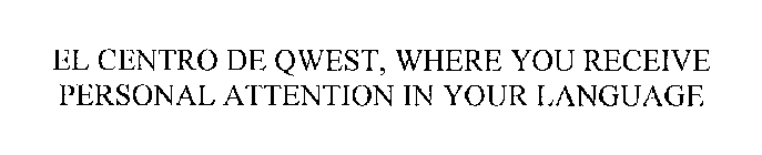 EL CENTRO DE QWEST, WHERE YOU RECEIVE PERSONAL ATTENTION IN YOUR LANGUAGE