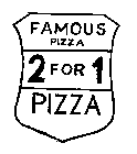 FAMOUS PIZZA 2 FOR 1 PIZZA