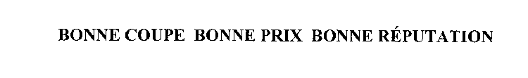 BONNE COUPE BON PRIX BONNE REPUTATION