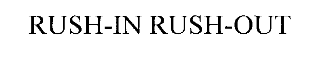 RUSH-IN RUSH-OUT