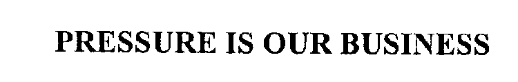 PRESSURE IS OUR BUSINESS