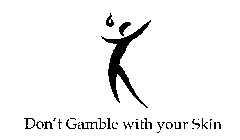 DON'T GAMBLE WITH YOUR SKIN