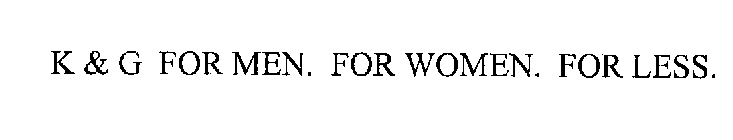 K & G FOR MEN. FOR WOMEN. FOR LESS.