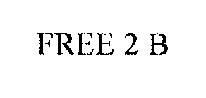 FREE 2 B