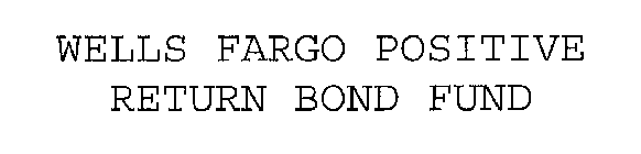 WELLS FARGO POSITIVE RETURN BOND FUND