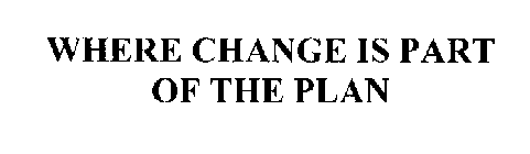 WHERE CHANGE IS PART OF THE PLAN