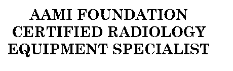 AAMI FOUNDATION CERTIFIED RADIOLOGY EQUIPMENT SPECIALIST