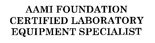 AAMI FOUNDATION CERTIFIED LABORATORY EQUIPMENT SPECIALIST