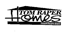 TOM RAPER HOMES WHERE DREAMS BEGIN