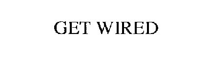 GET WIRED