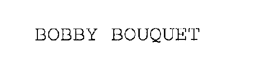 BOBBY BOUQUET