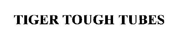 TIGER TOUGH TUBES