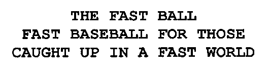 THE FAST BALL FAST BASEBALL FOR THOSE CAUGHT UP IN A FAST WORLD