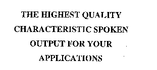 THE HIGHEST QUALITY CHARACTERISTIC SPOKEN OUTPUT FOR YOUR APPLICATIONS