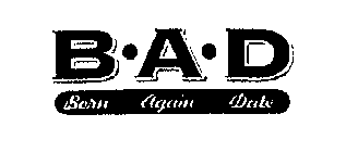 B-A-D BORN AGAIN DATE