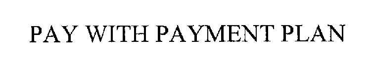 PAY WITH PAYMENT PLAN