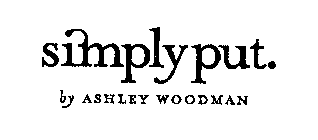 SIMPLY PUT. BY ASHLEY WOODMAN