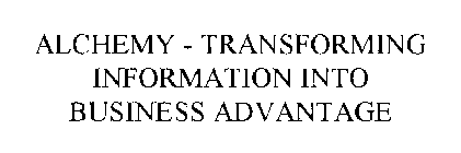 ALCHEMY - TRANSFORMING INFORMATION INTO BUSINESS ADVANTAGE