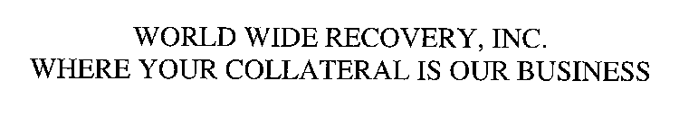 WORLD WIDE RECOVERY WHERE YOUR COLLATERAL IS OUR BUSINESS