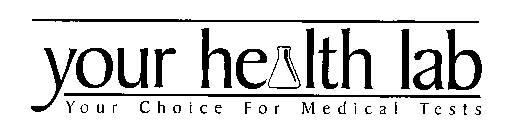YOUR HEALTH LAB YOUR CHOICE FOR MEDICAL TESTS