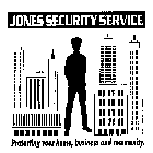 JONES SECURITY SERVICE PROTECTING YOUR HOME, BUSINESS AND COMMUNITY.