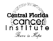 CENTRAL FLORIDA CANCER INSTITUTE THERE IS HOPE