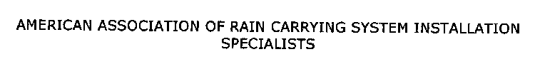 AMERICAN ASSOCIATION OF RAIN CARRYING SYSTEM INSTALLATION SPECIALISTS