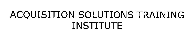 ACQUISITION SOLUTIONS TRAINING INSTITUTE