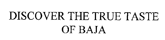 DISCOVER THE TRUE TASTE OF BAJA
