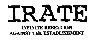 IRATE INFINITE REBELLION AGAINST THE ESTABLISHMENT