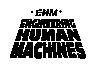 *EHM* ENGINEERING HUMAN MACHINES