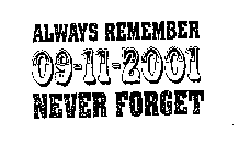 ALWAYS REMEMBER 09-11-2001 NEVER FORGET