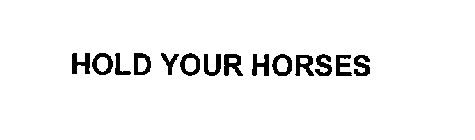 HOLD YOUR HORSES