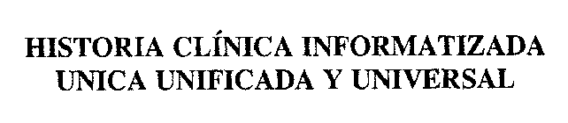 HISTORIA CLINICA INFORMATIZADA UNICA UNIFICADA Y UNIVERSAL