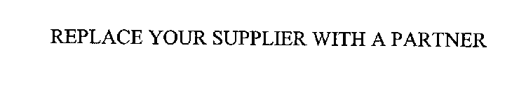 REPLACE YOUR SUPPLIER WITH A PARTNER