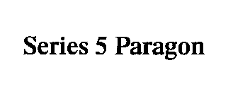 SERIES 5 PARAGON