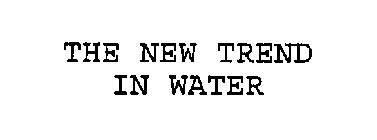 THE NEW TREND IN WATER