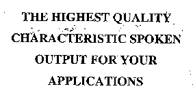 THE HIGHEST QUALITY CHARACTERISTIC SPOKEN OUTPUT FOR YOUR APPLICATIONS