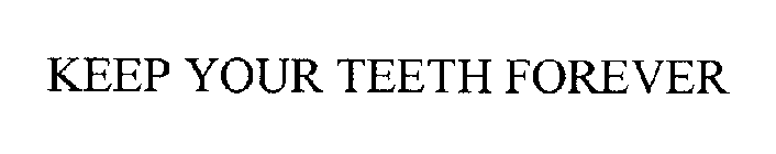 KEEP YOUR TEETH FOREVER
