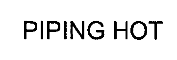 PIPING HOT