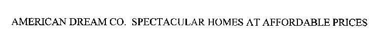 AMERICAN DREAM CO. SPECTACULAR HOMES AT AFFORDABLE PRICES