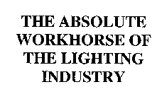 THE ABSOLUTE WORKHORSE OF THE LIGHTING INDUSTRY