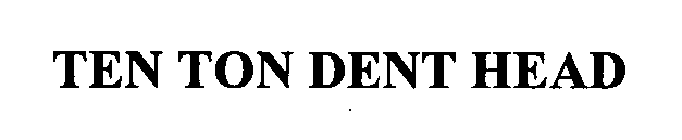 TEN TON DENT HEAD