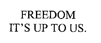 FREEDOM IT'S UP TO US.