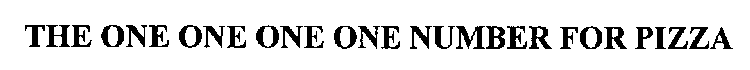 THE ONE ONE ONE ONE NUMBER FOR PIZZA