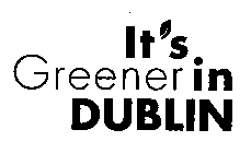 IT'S GREENER IN DUBLIN