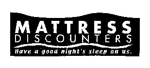 MATTRESS DISCOUNTERS HAVE A GOOD NIGHT'S SLEEP ON US.